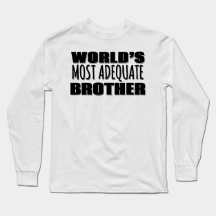 World's Most Adequate Brother Long Sleeve T-Shirt